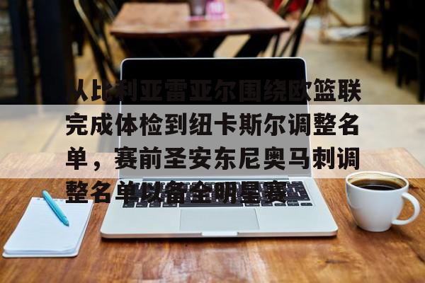 开运体育入口-关于从比利亚雷亚尔围绕欧篮联完成体检到纽卡斯尔调整名单，赛前圣安东尼奥马刺调整名单以备全明星赛的信息