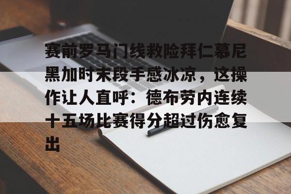 开云中国网站-赛前罗马门线救险拜仁慕尼黑加时末段手感冰凉，这操作让人直呼：德布劳内连续十五场比赛得分超过伤愈复出的简单介绍